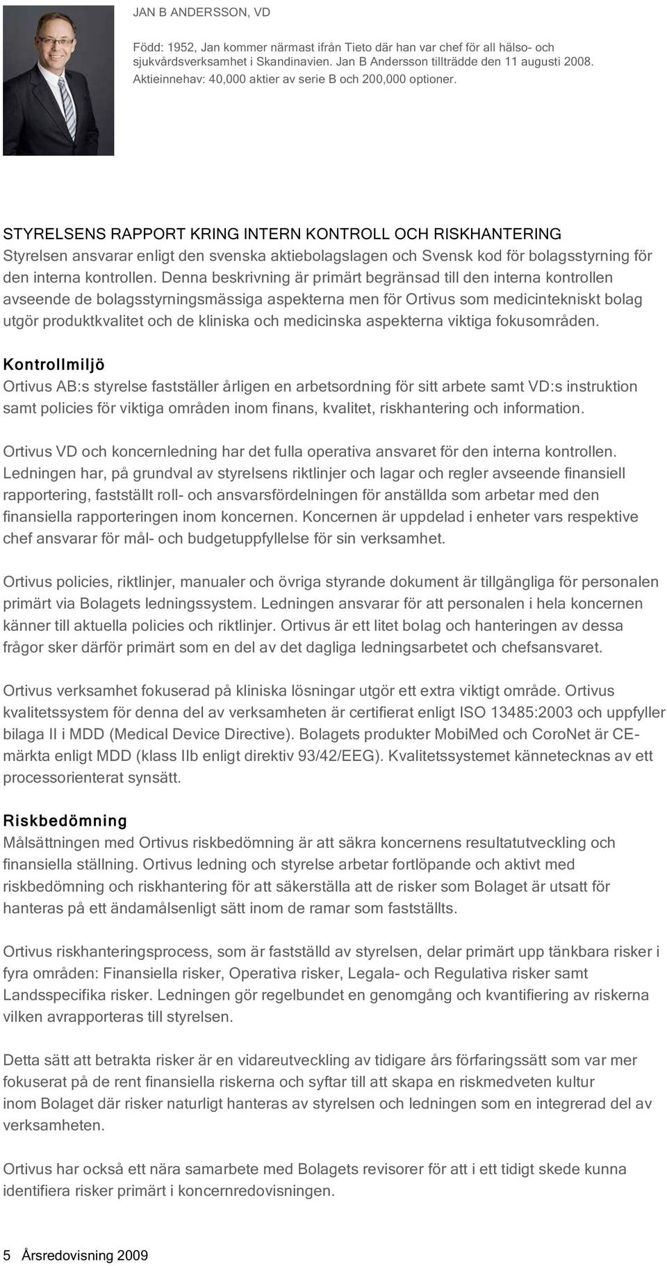 STYRELSENS RAPPORT KRING INTERN KONTROLL OCH RISKHANTERING Styrelsen ansvarar enligt den svenska aktiebolagslagen och Svensk kod för bolagsstyrning för den interna kontrollen.