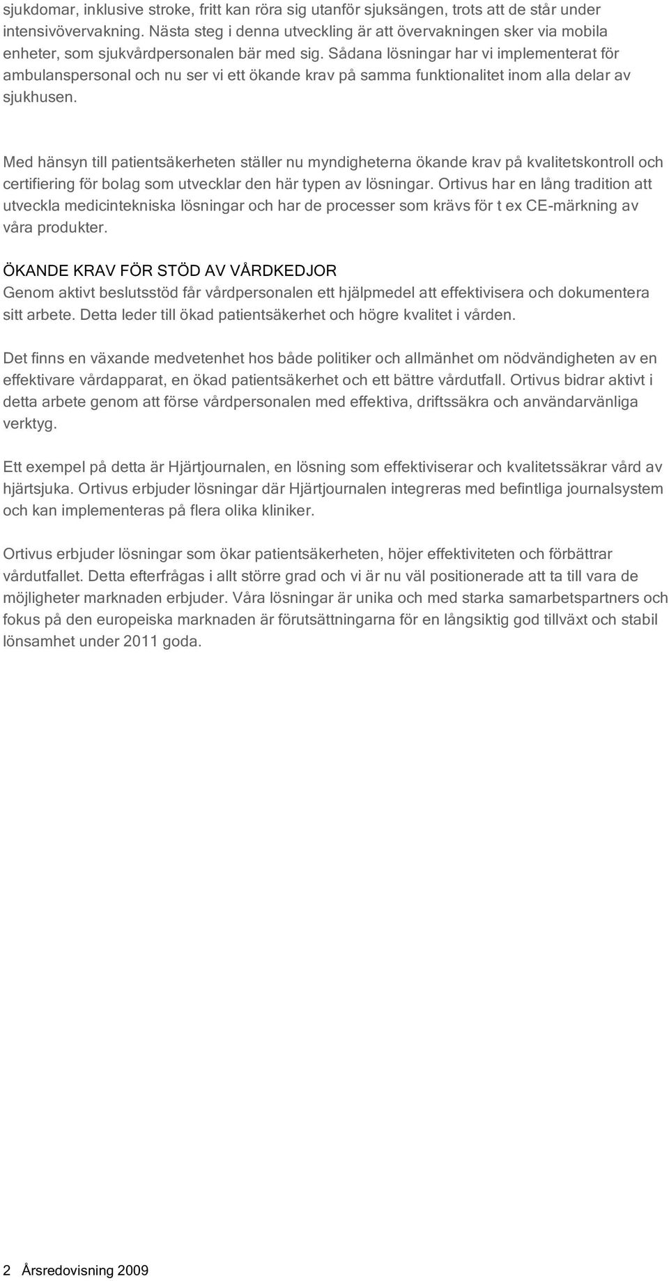 Sådana lösningar har vi implementerat för ambulanspersonal och nu ser vi ett ökande krav på samma funktionalitet inom alla delar av sjukhusen.