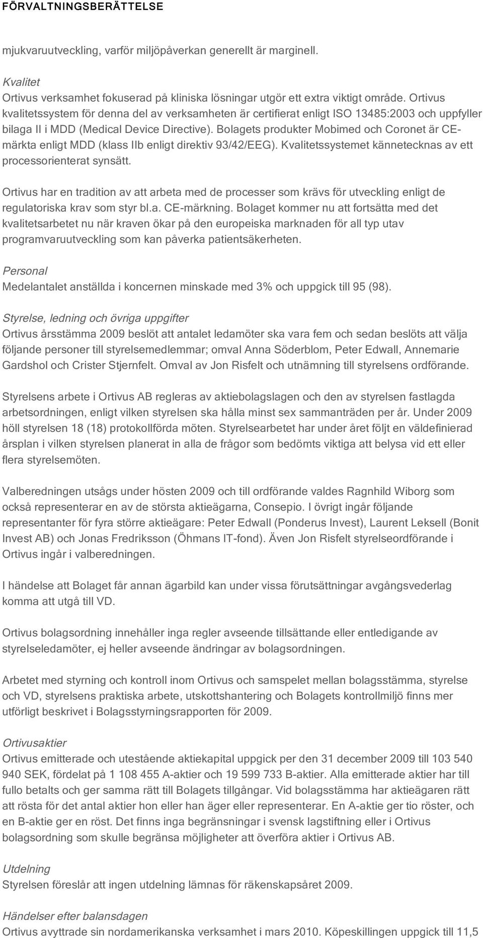 Bolagets produkter Mobimed och Coronet är CEmärkta enligt MDD (klass IIb enligt direktiv 93/42/EEG). Kvalitetssystemet kännetecknas av ett processorienterat synsätt.