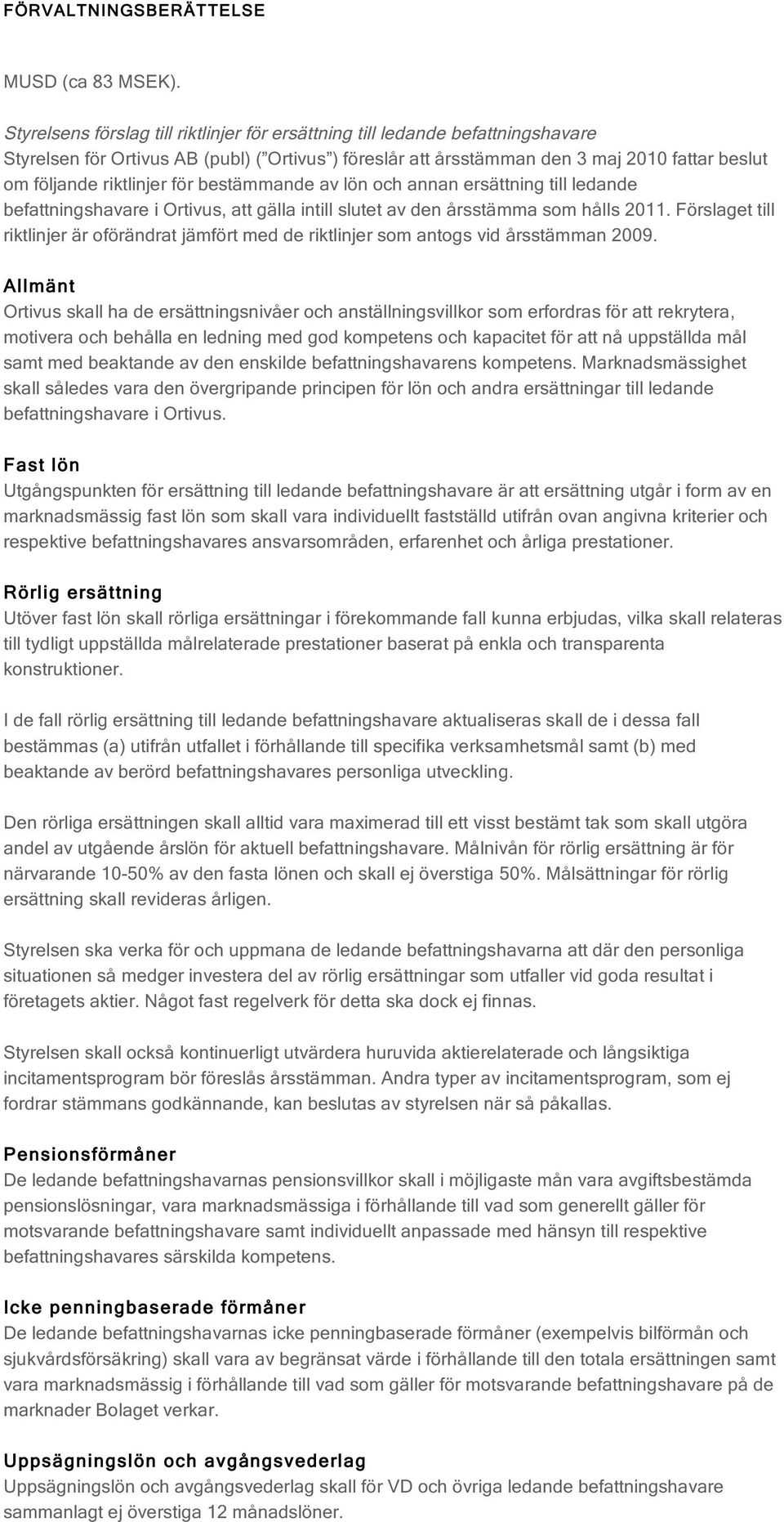 riktlinjer för bestämmande av lön och annan ersättning till ledande befattningshavare i Ortivus, att gälla intill slutet av den årsstämma som hålls 2011.