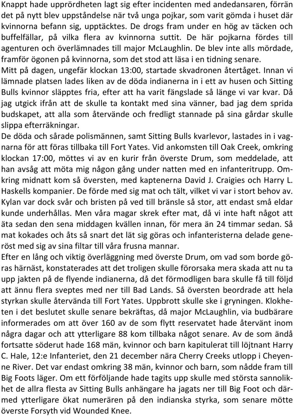 De blev inte alls mördade, framför ögonen på kvinnorna, som det stod att läsa i en tidning senare. Mitt på dagen, ungefär klockan 13:00, startade skvadronen återtåget.