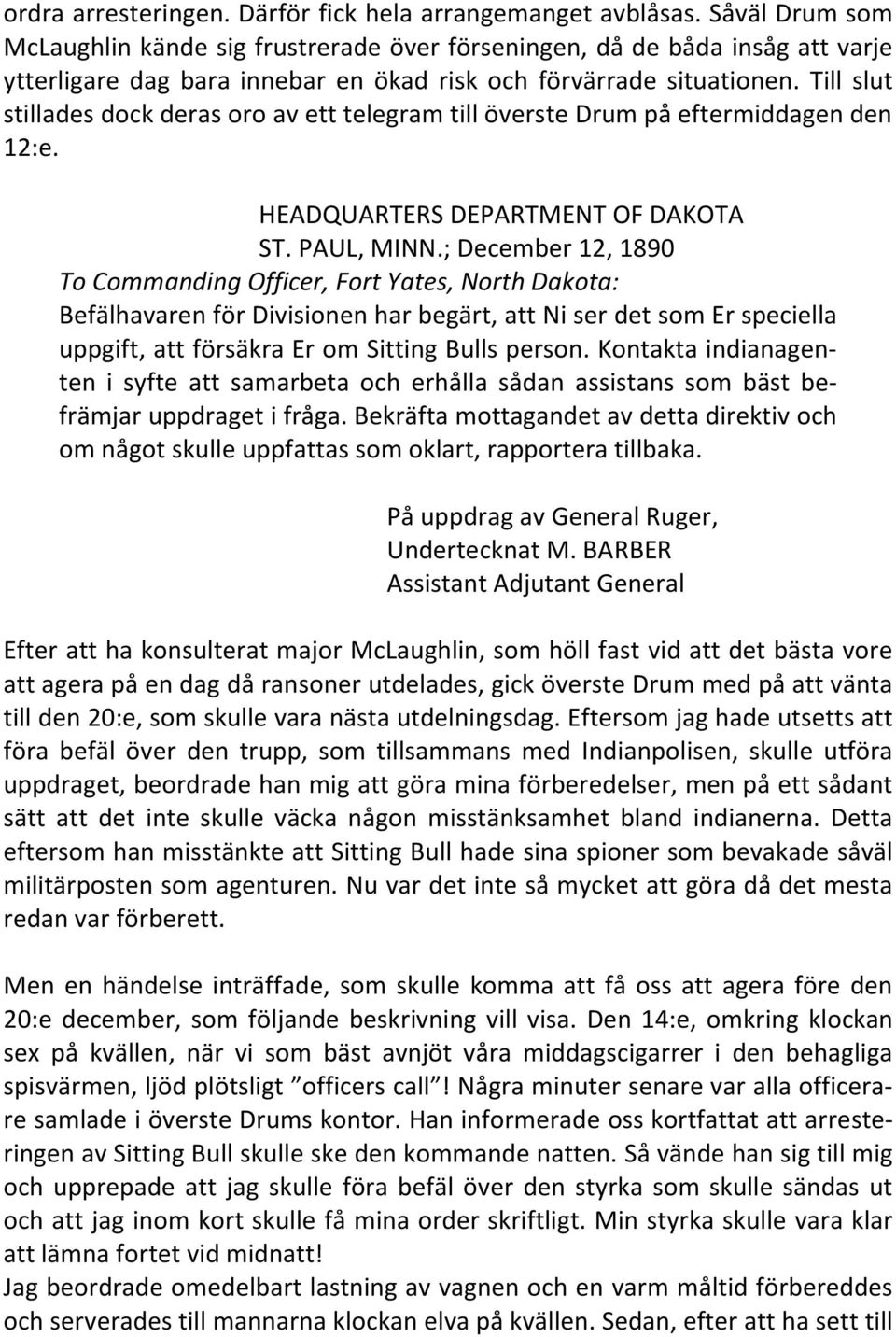 Till slut stillades dock deras oro av ett telegram till överste Drum på eftermiddagen den 12:e. HEADQUARTERS DEPARTMENT OF DAKOTA ST. PAUL, MINN.