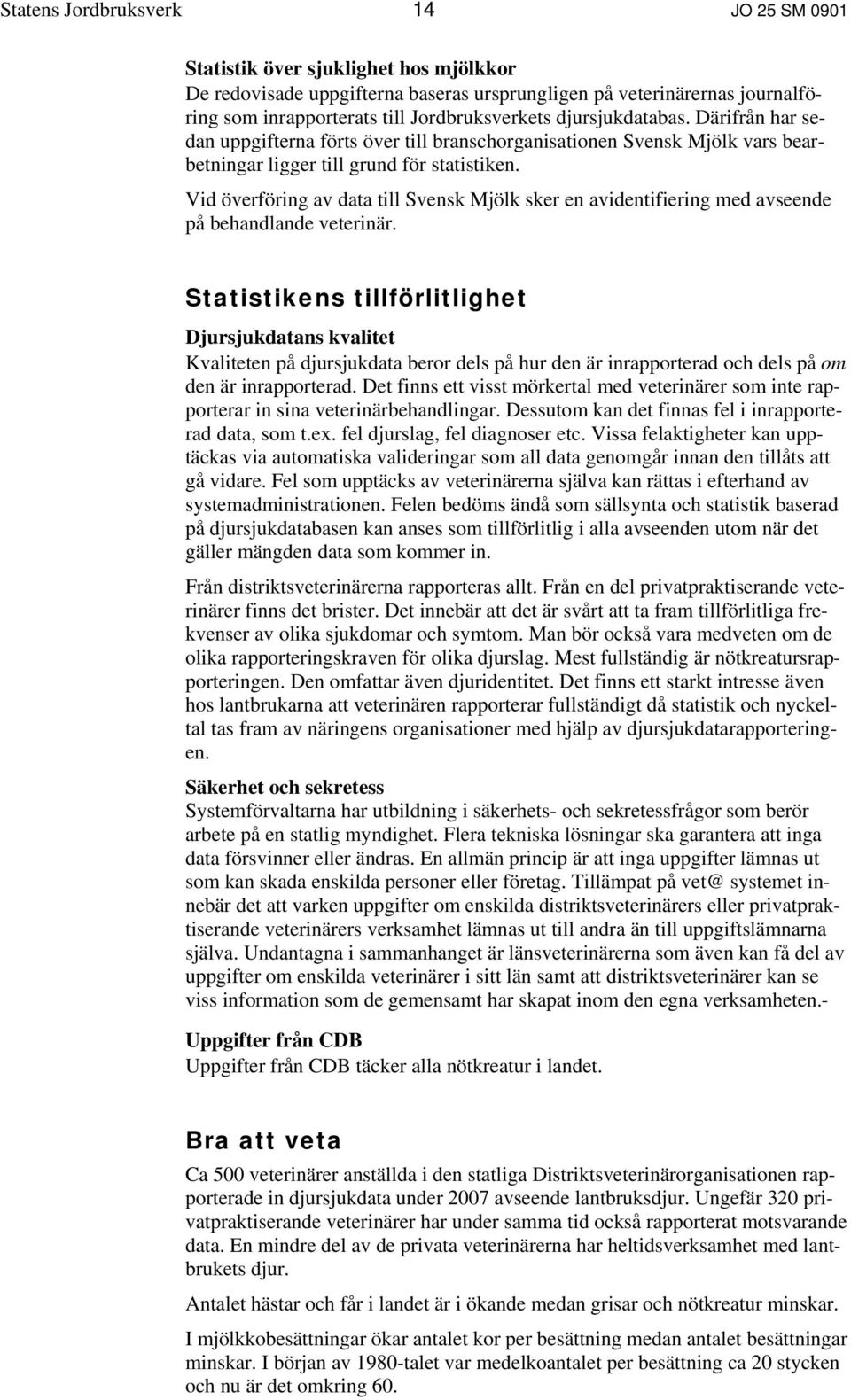 Vid överföring av data till Svensk Mjölk sker en avidentifiering med avseende på behandlande veterinär.