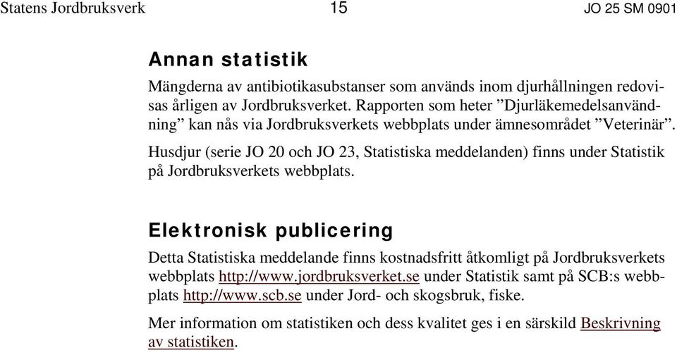 Husdjur (serie JO 20 och JO 23, Statistiska meddelanden) finns under Statistik på Jordbruksverkets webbplats.