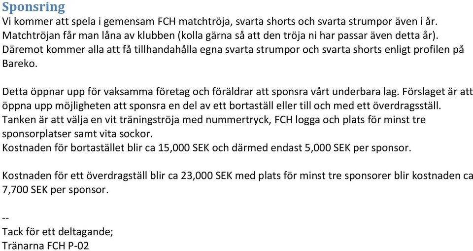 Förslaget är att öppna upp möjligheten att sponsra en del av ett bortaställ eller till och med ett överdragsställ.