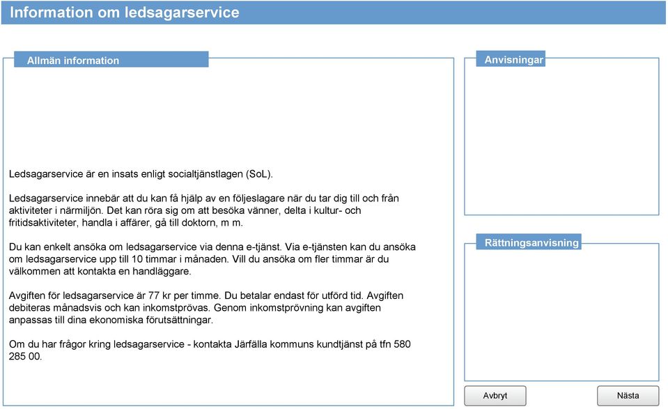 Det kan röra sig om att besöka vänner, delta i kultur- och fritidsaktiviteter, handla i affärer, gå till doktorn, m m. Du kan enkelt ansöka om ledsagarservice via denna e-tjänst.