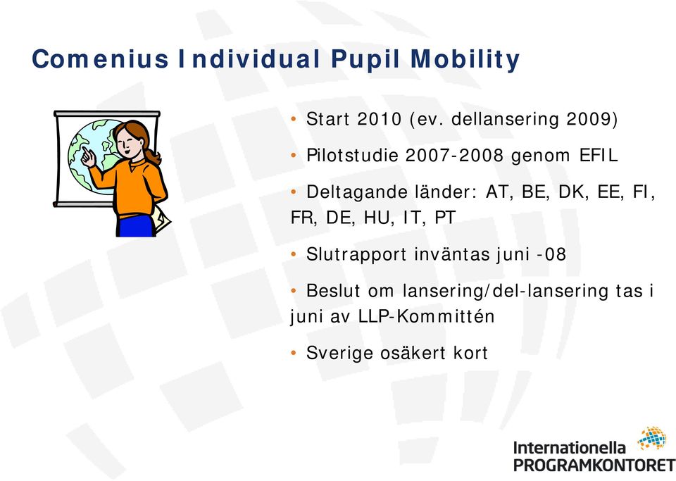 länder: AT, BE, DK, EE, FI, FR, DE, HU, IT, PT Slutrapport inväntas