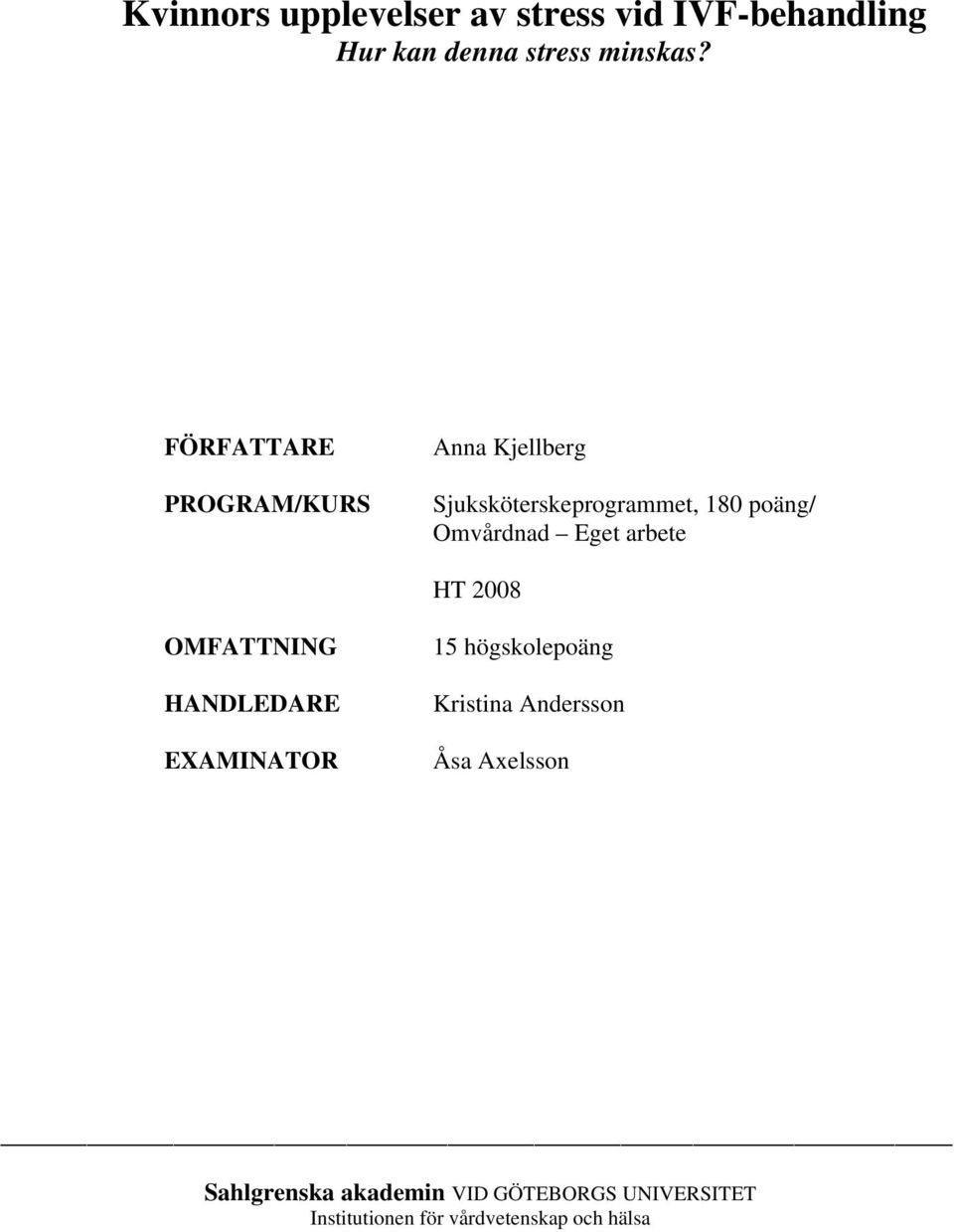 Eget arbete HT 2008 OMFATTNING HANDLEDARE EXAMINATOR 15 högskolepoäng Kristina Andersson