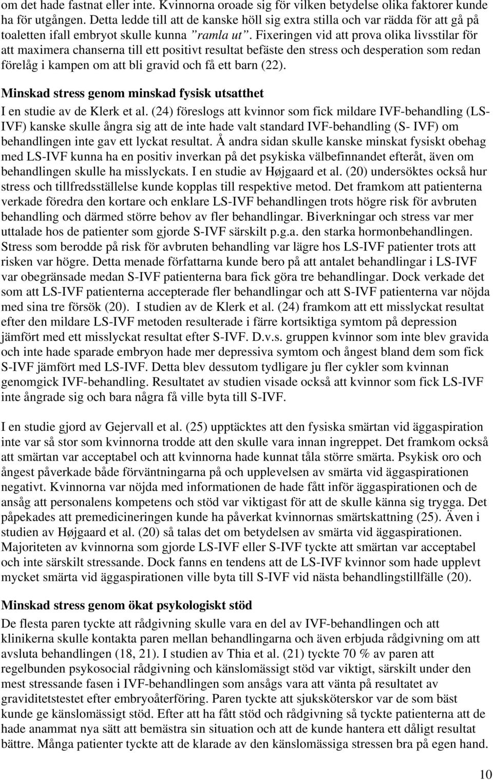 Fixeringen vid att prova olika livsstilar för att maximera chanserna till ett positivt resultat befäste den stress och desperation som redan förelåg i kampen om att bli gravid och få ett barn (22).