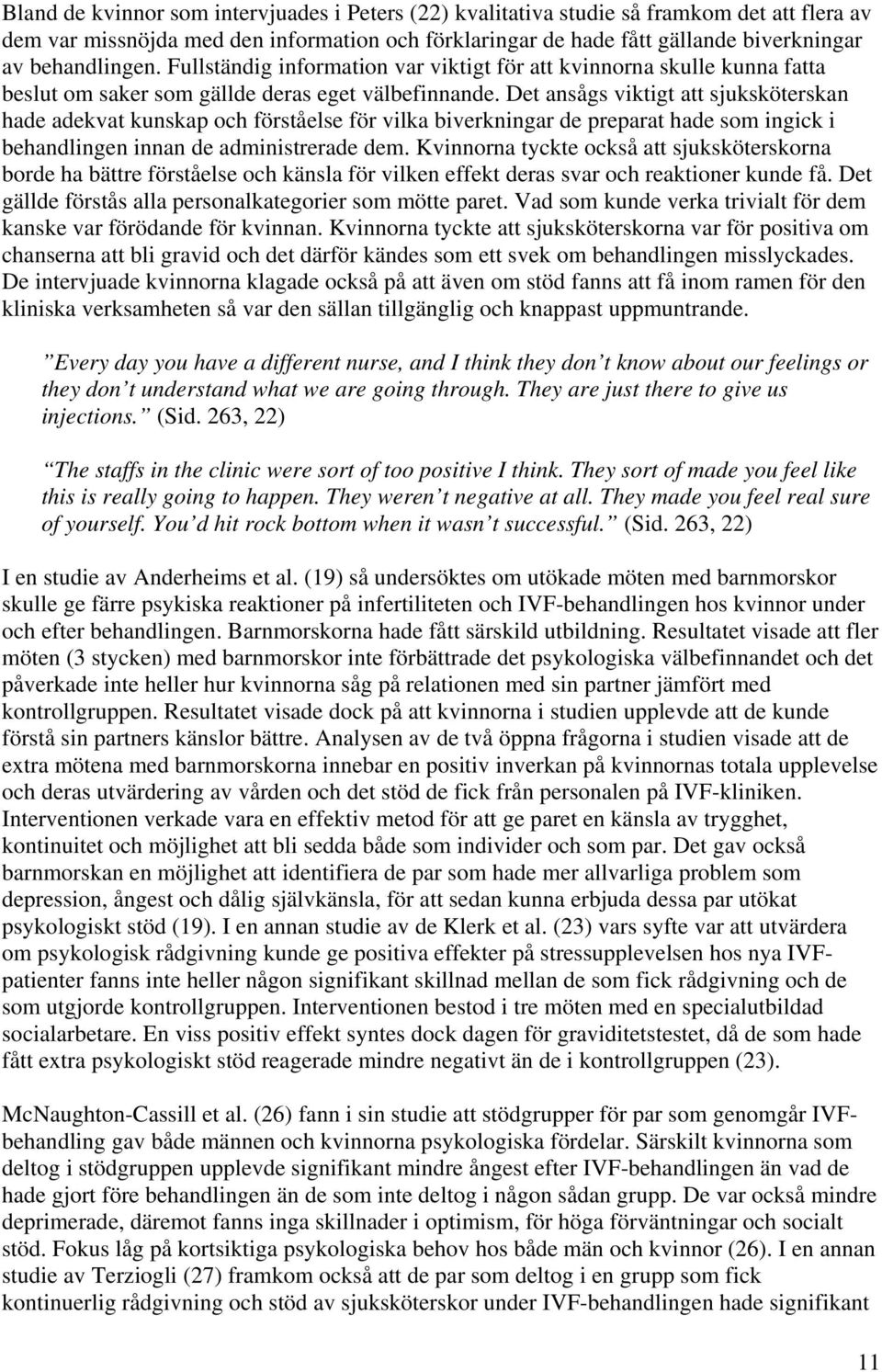 Det ansågs viktigt att sjuksköterskan hade adekvat kunskap och förståelse för vilka biverkningar de preparat hade som ingick i behandlingen innan de administrerade dem.