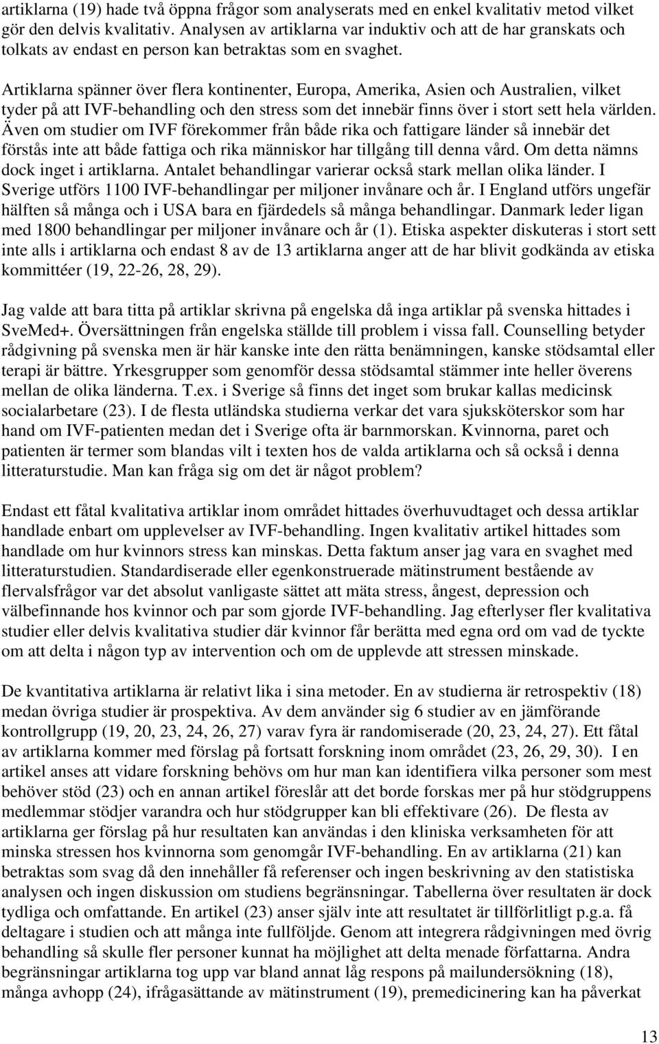 Artiklarna spänner över flera kontinenter, Europa, Amerika, Asien och Australien, vilket tyder på att IVF-behandling och den stress som det innebär finns över i stort sett hela världen.