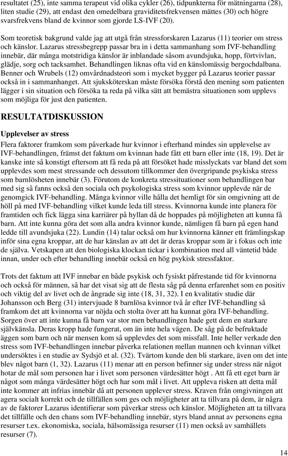 Lazarus stressbegrepp passar bra in i detta sammanhang som IVF-behandling innebär, där många motstridiga känslor är inblandade såsom avundsjuka, hopp, förtvivlan, glädje, sorg och tacksamhet.