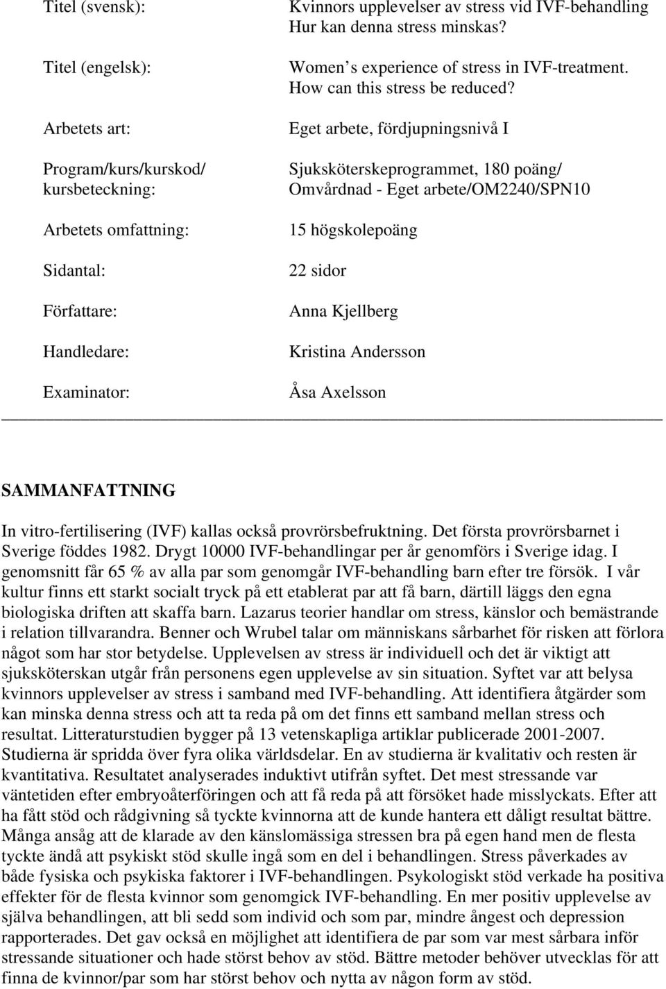 Eget arbete, fördjupningsnivå I Sjuksköterskeprogrammet, 180 poäng/ Omvårdnad - Eget arbete/om2240/spn10 15 högskolepoäng 22 sidor Anna Kjellberg Kristina Andersson Examinator: Åsa Axelsson