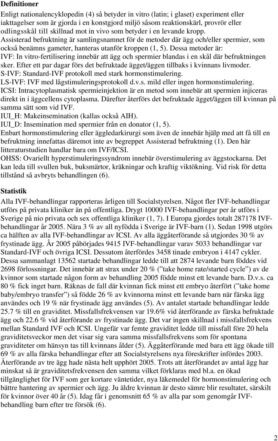 Assisterad befruktning är samlingsnamnet för de metoder där ägg och/eller spermier, som också benämns gameter, hanteras utanför kroppen (1, 5).