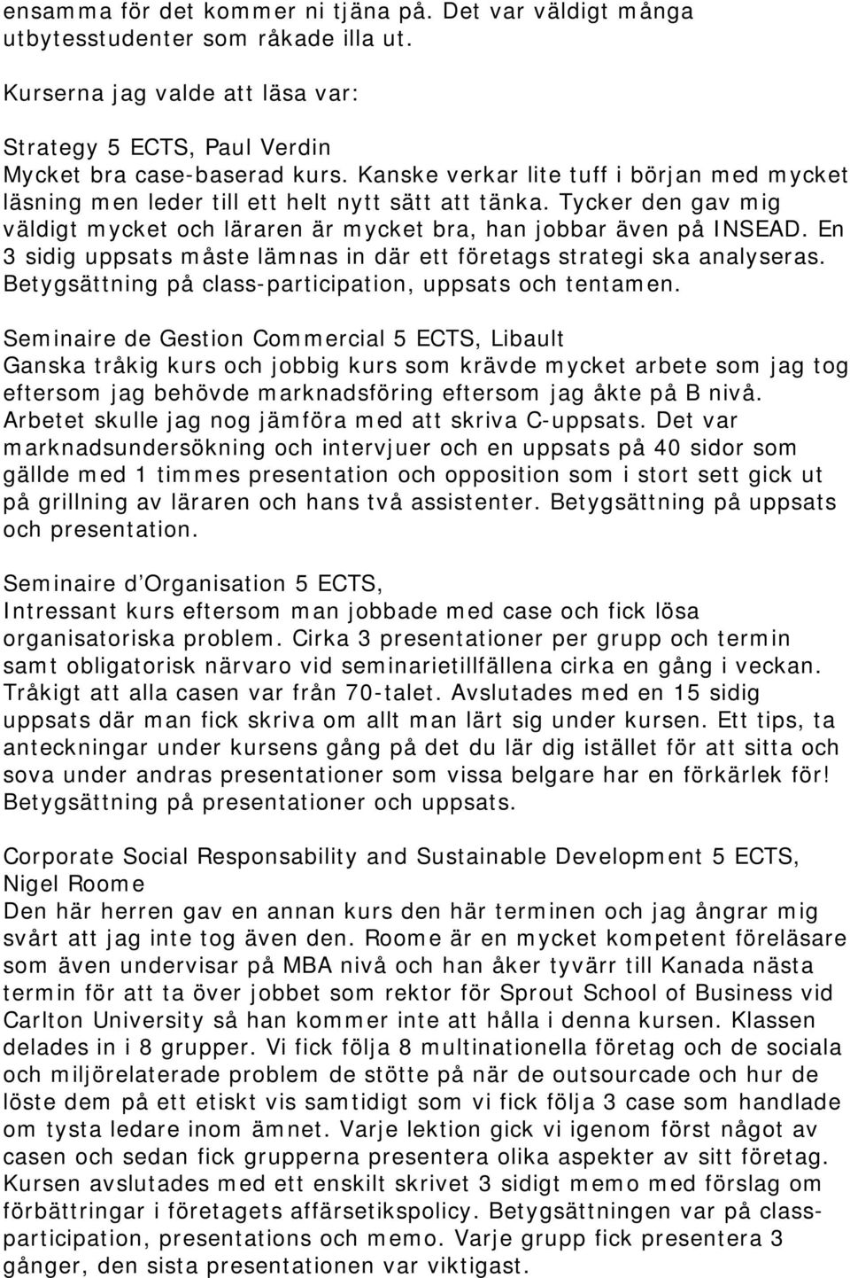 En 3 sidig uppsats måste lämnas in där ett företags strategi ska analyseras. Betygsättning på class-participation, uppsats och tentamen.