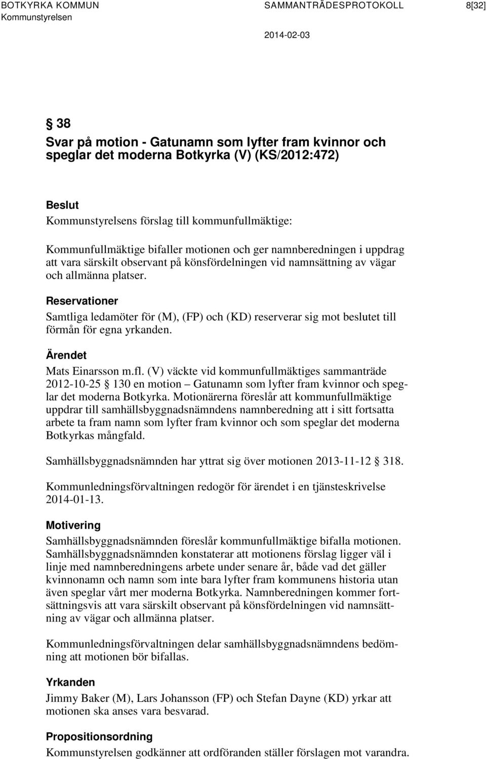 Reservationer Samtliga ledamöter för (M), (FP) och (KD) reserverar sig mot beslutet till förmån för egna yrkanden. Ärendet Mats Einarsson m.fl.