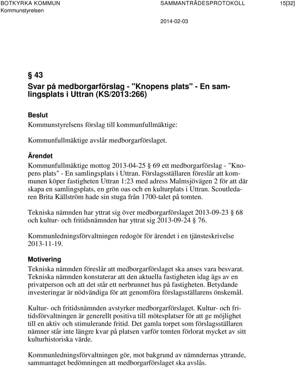 Förslagsställaren föreslår att kommunen köper fastigheten Uttran 1:23 med adress Malmsjövägen 2 för att där skapa en samlingsplats, en grön oas och en kulturplats i Uttran.