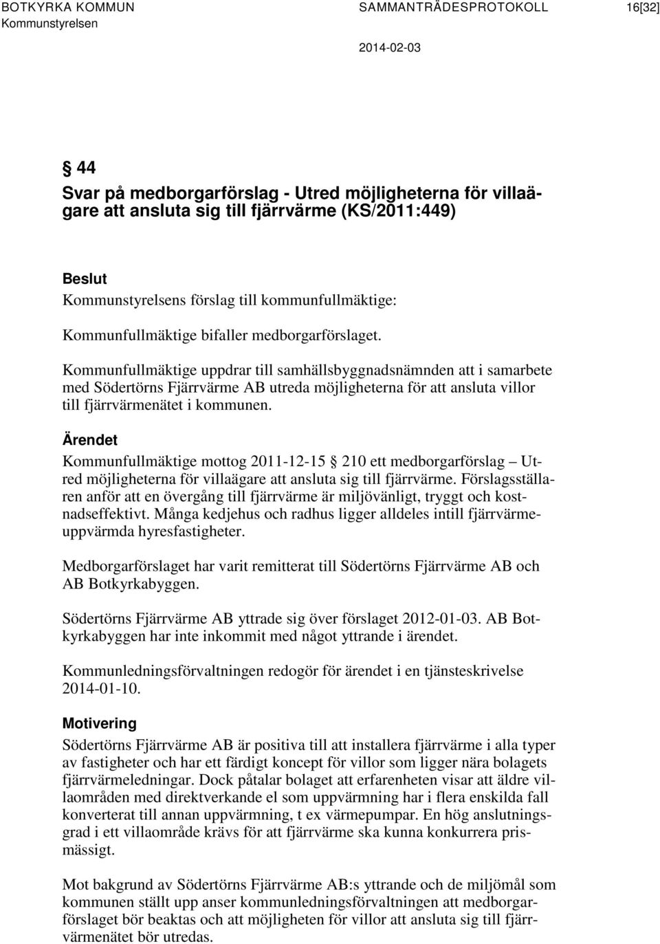 Kommunfullmäktige uppdrar till samhällsbyggnadsnämnden att i samarbete med Södertörns Fjärrvärme AB utreda möjligheterna för att ansluta villor till fjärrvärmenätet i kommunen.