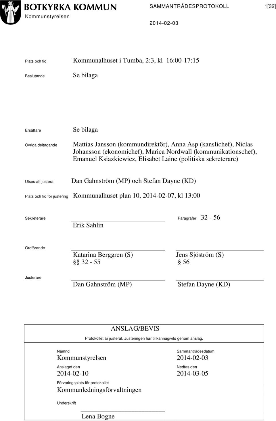 tid för justering Kommunalhuset plan 10, 2014-02-07, kl 13:00 Sekreterare Paragrafer 32-56 Erik Sahlin Ordförande Katarina Berggren (S) Jens Sjöström (S) 32-55 56 Justerare Dan Gahnström (MP) Stefan