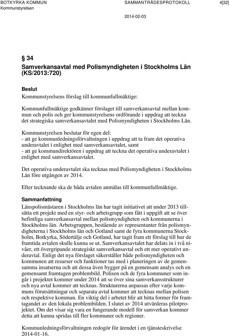 beslutar för egen del: - att ge kommunledningsförvaltningen i uppdrag att ta fram det operativa underavtalet i enlighet med samverkansavtalet, samt - att ge kommundirektören i uppdrag att teckna det