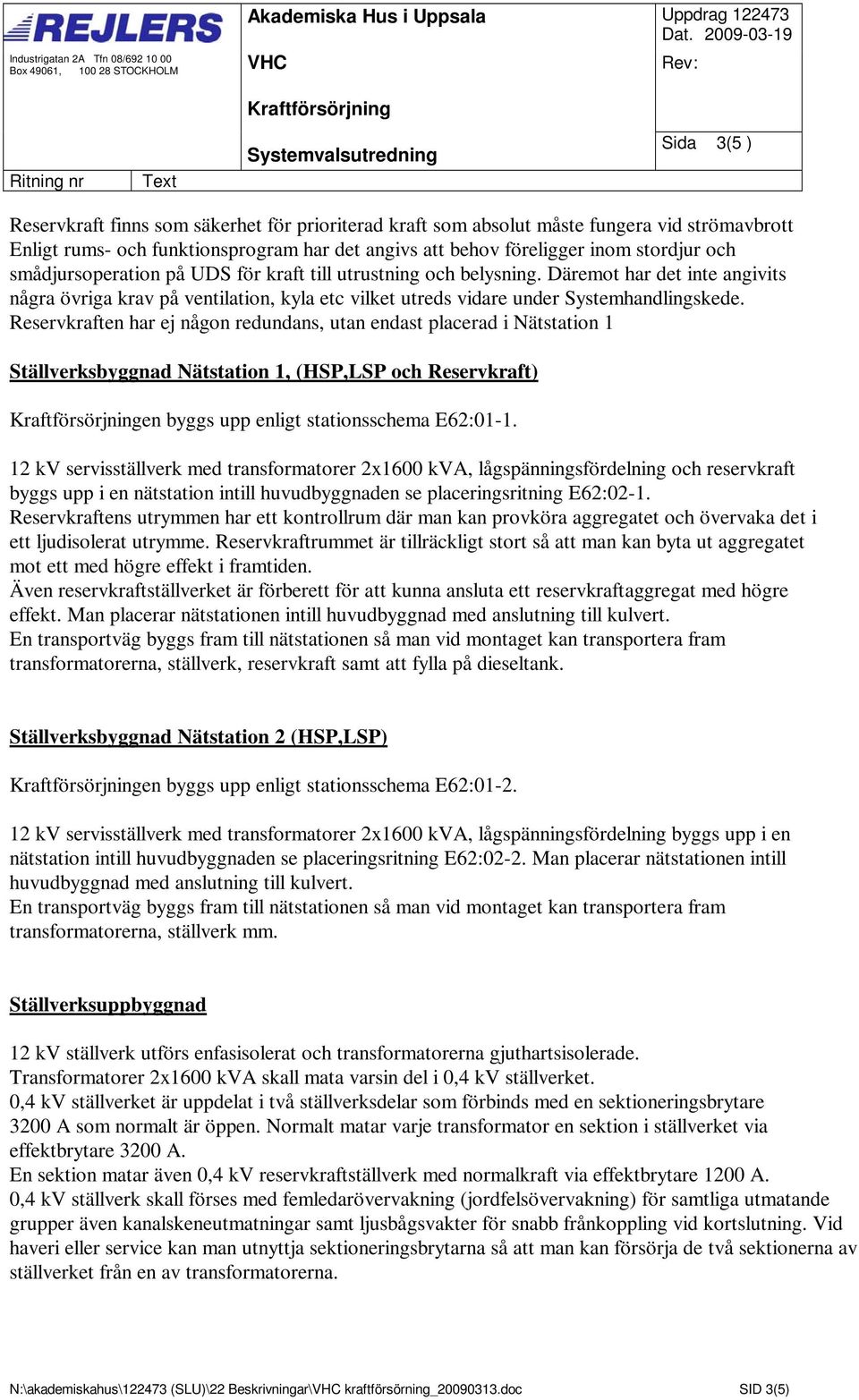 det angivs att behov föreligger inom stordjur och smådjursoperation på UDS för kraft till utrustning och belysning.