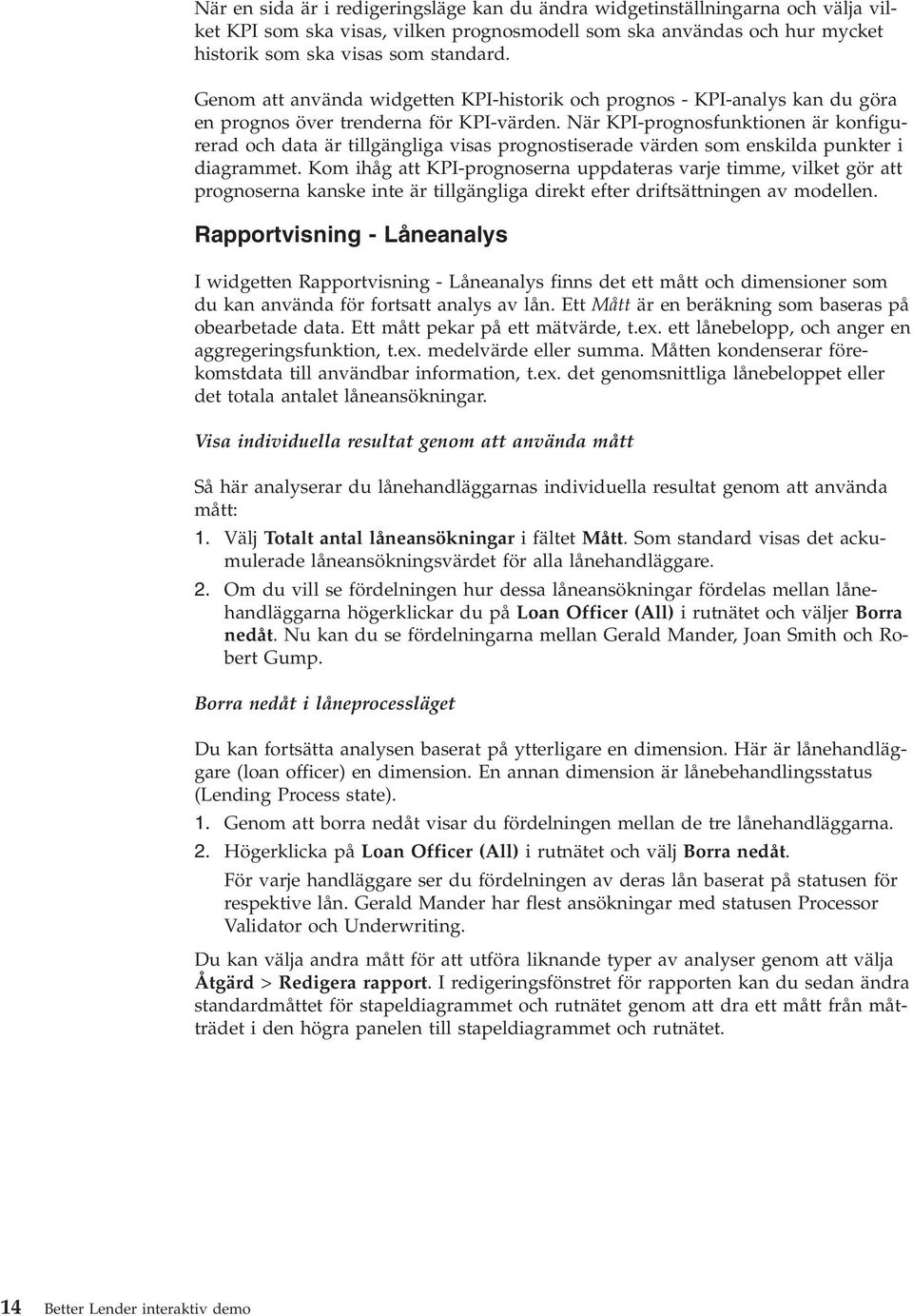 När KPI-prognosfunktionen är konfigurerad och data är tillgängliga visas prognostiserade värden som enskilda punkter i diagrammet.