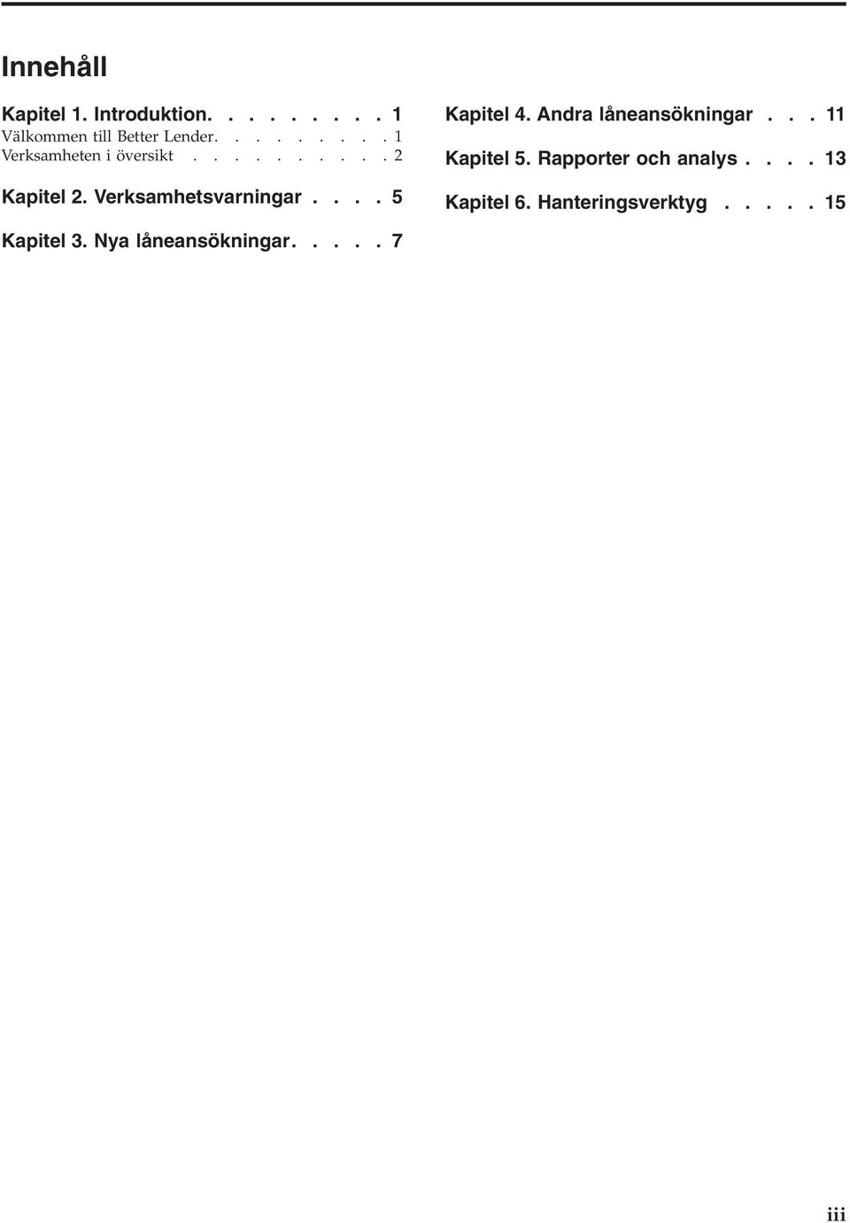 ... 5 Kapitel 4. Andra låneansökningar... 11 Kapitel 5. Rapporter och analys.