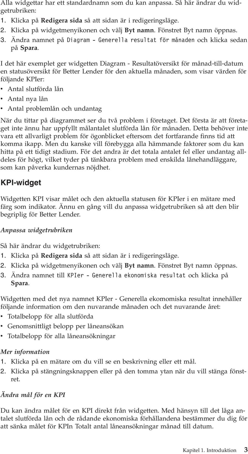 I det här exemplet ger widgetten Diagram - Resultatöversikt för månad-till-datum en statusöversikt för Better Lender för den aktuella månaden, som visar värden för följande KPIer: v Antal slutförda