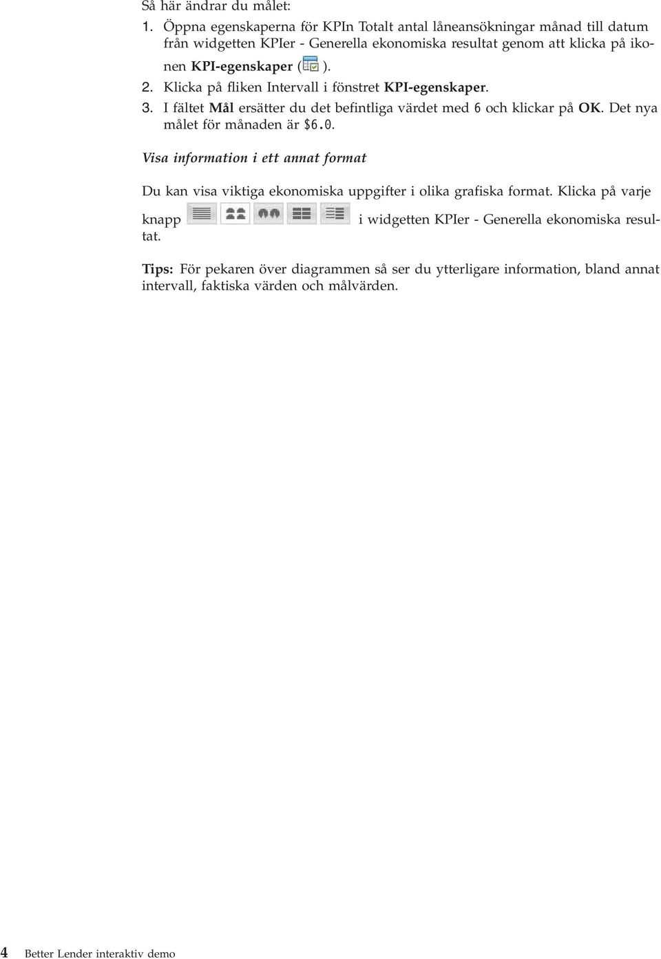 2. Klicka på fliken Intervall i fönstret KPI-egenskaper. 3. I fältet Mål ersätter du det befintliga värdet med 6 och klickar på OK. Det nya målet för månaden är $6.0.