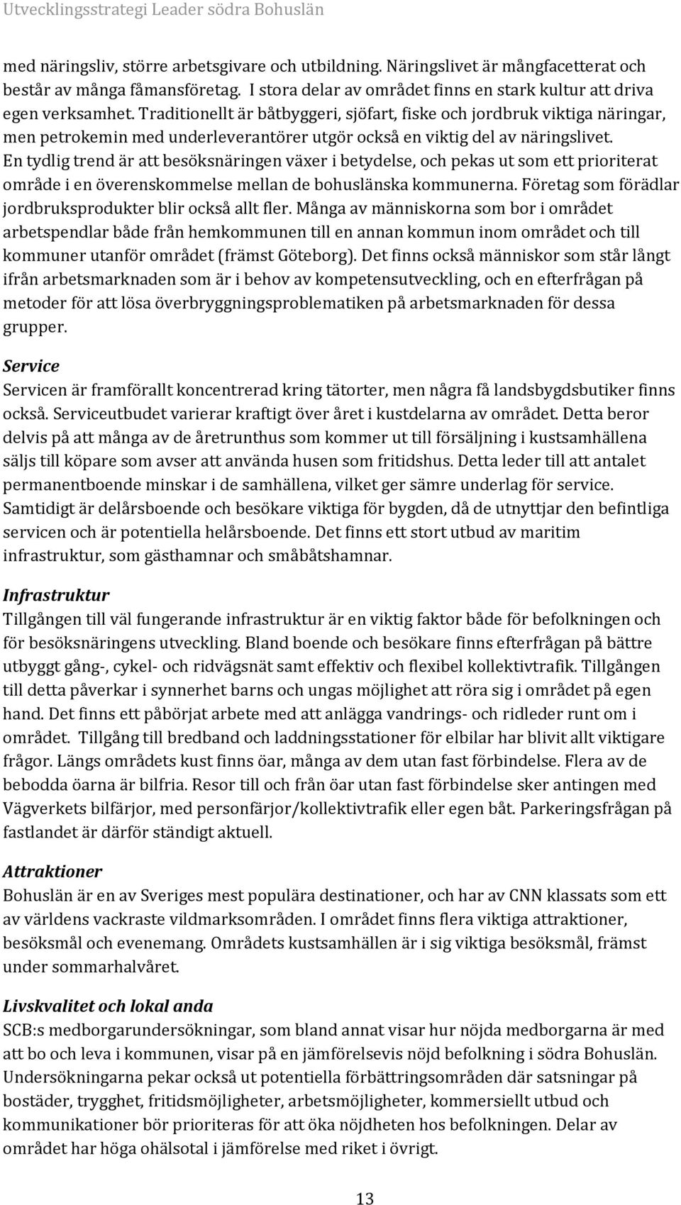 En tydlig trend är att besöksnäringen växer i betydelse, och pekas ut som ett prioriterat område i en överenskommelse mellan de bohuslänska kommunerna.