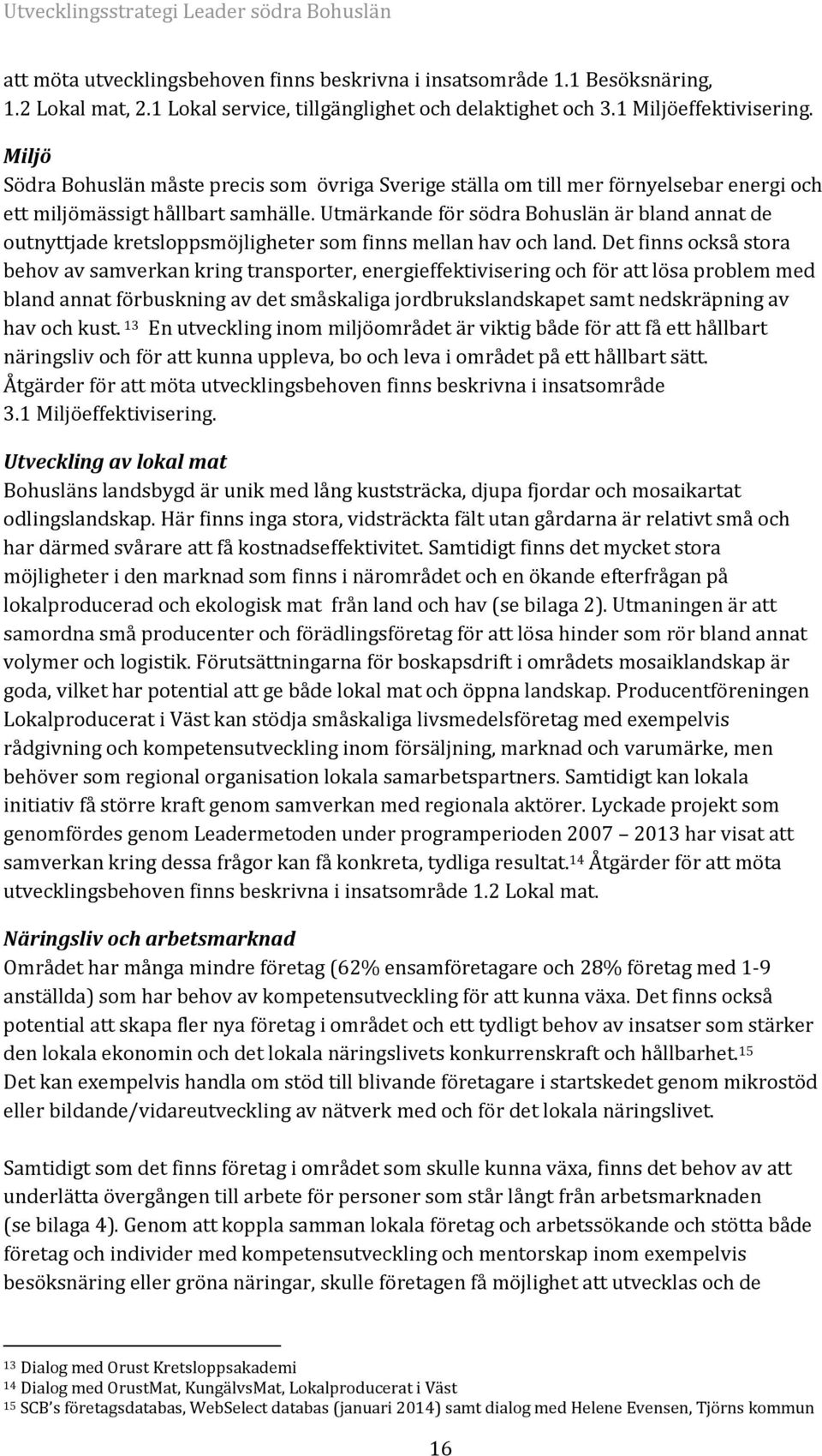 Utmärkande för södra Bohuslän är bland annat de outnyttjade kretsloppsmöjligheter som finns mellan hav och land.