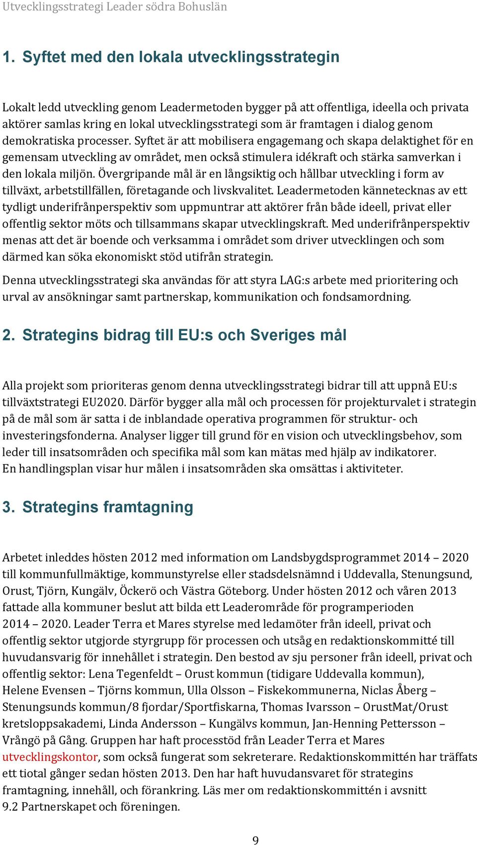 Syftet är att mobilisera engagemang och skapa delaktighet för en gemensam utveckling av området, men också stimulera idékraft och stärka samverkan i den lokala miljön.