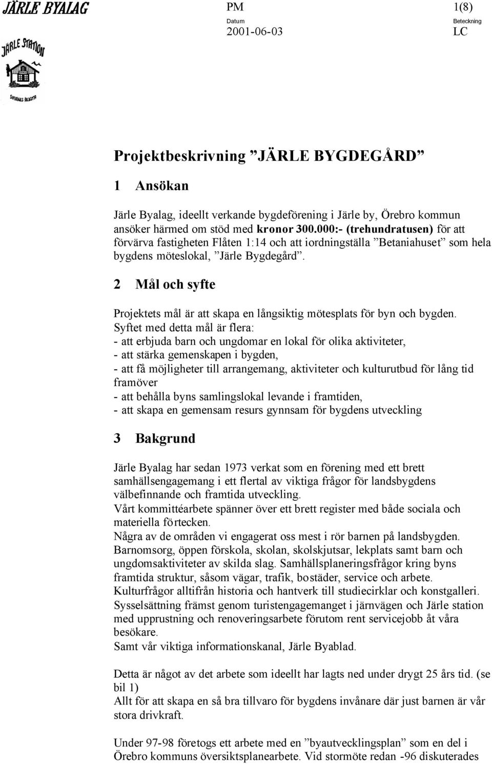 2 Mål och syfte Projektets mål är att skapa en långsiktig mötesplats för byn och bygden.