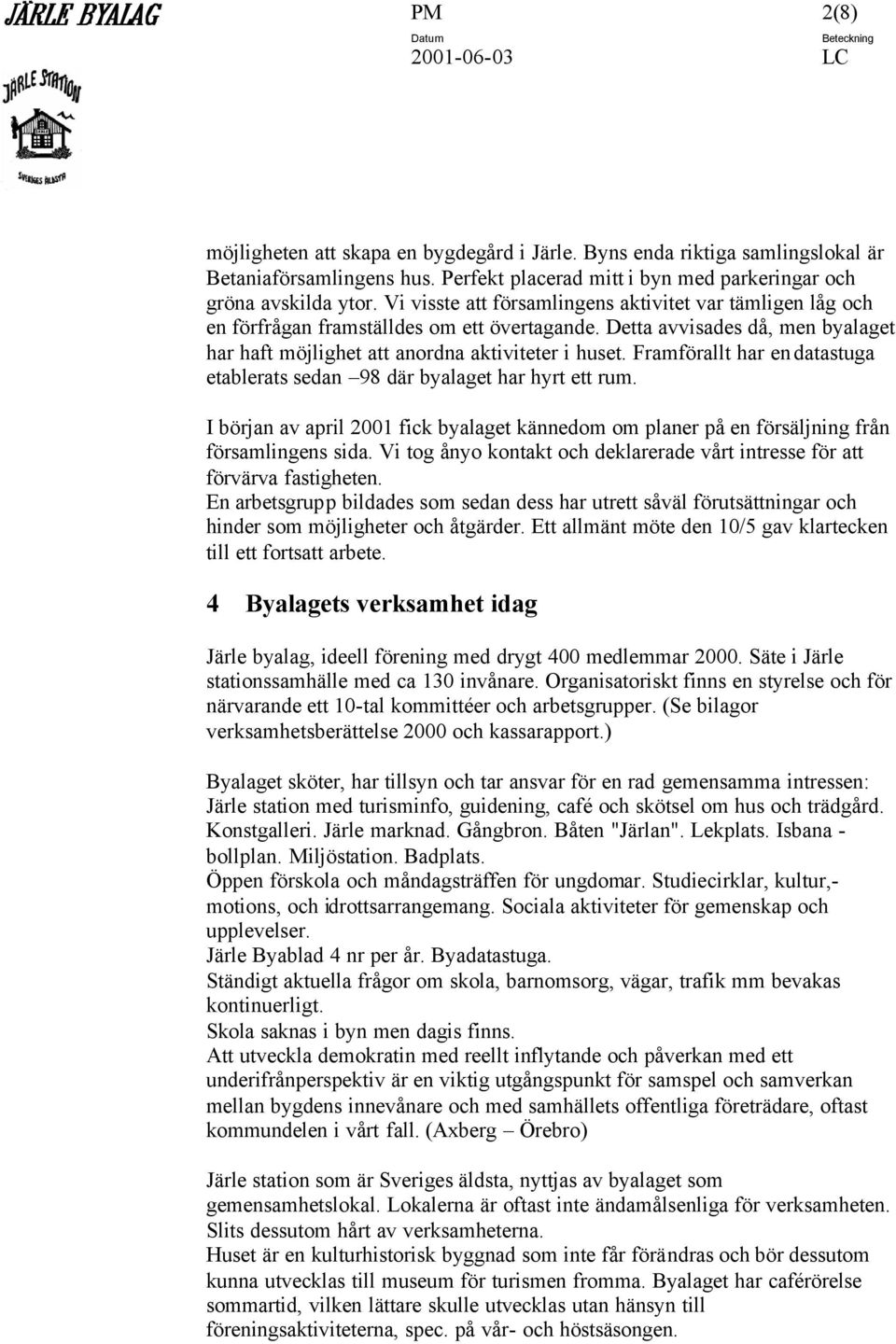 Framförallt har en datastuga etablerats sedan 98 där byalaget har hyrt ett rum. I början av april 2001 fick byalaget kännedom om planer på en försäljning från församlingens sida.