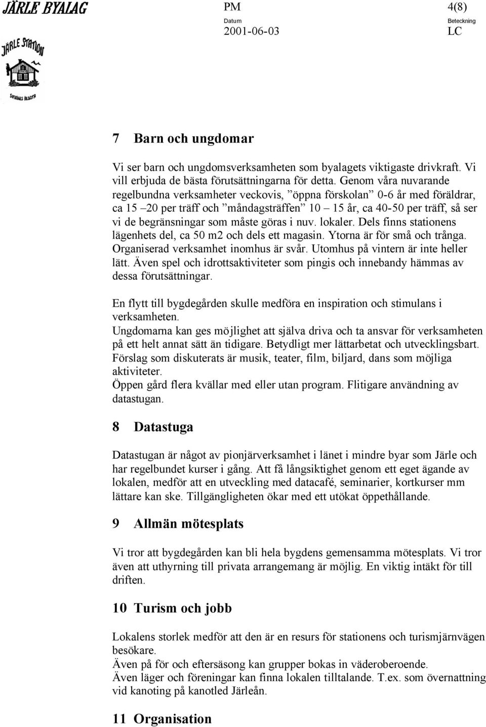 göras i nuv. lokaler. Dels finns stationens lägenhets del, ca 50 m2 och dels ett magasin. Ytorna är för små och trånga. Organiserad verksamhet inomhus är svår. Utomhus på vintern är inte heller lätt.