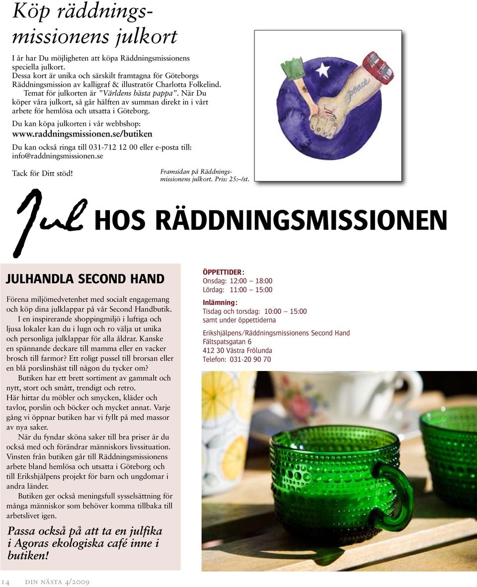 När Du köper våra julkort, så går hälften av summan direkt in i vårt arbete för hemlösa och utsatta i. Du kan köpa julkorten i vår webbshop: www.raddningsmissionen.