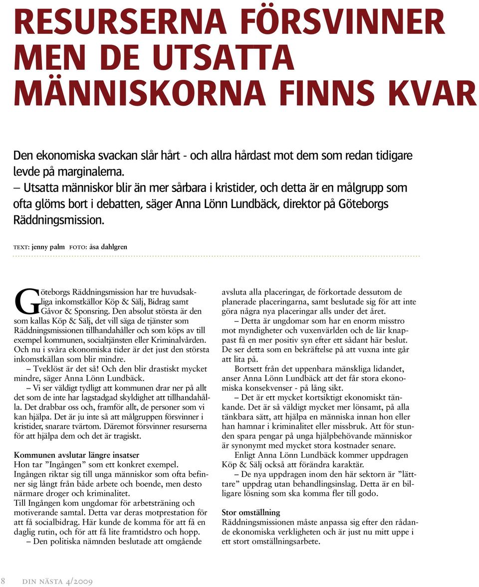 text: jenny palm foto: åsa dahlgren G öteborgs Räddningsmission har tre huvudsakliga inkomstkällor Köp & Sälj, Bidrag samt Gåvor & Sponsring.