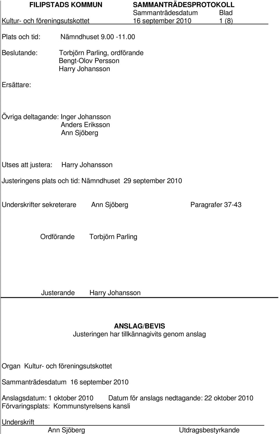 Underskrifter sekreterare Ann Sjöberg Paragrafer 37-43 Ordförande Torbjörn Parling Justerande Harry Johansson ANSLAG/BEVIS Justeringen har tillkännagivits genom anslag Organ