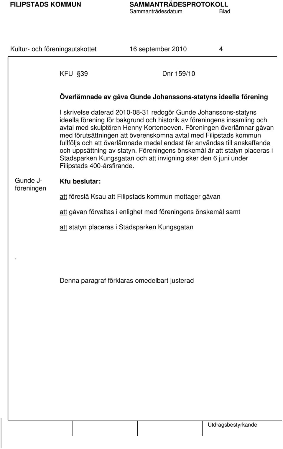 kommun fullföljs och att överlämnade medel endast får användas till anskaffande och uppsättning av statyn Föreningens önskemål är att statyn placeras i Stadsparken Kungsgatan och att invigning sker