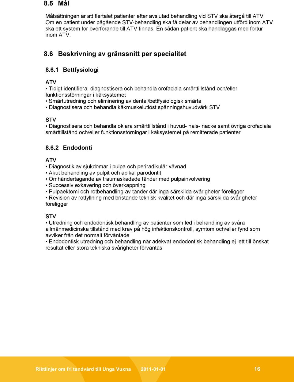 6 Beskrivning av gränssnitt per specialitet 8.6.1 Bettfysiologi ATV Tidigt identifiera, diagnostisera och behandla orofaciala smärttillstånd och/eller funktionsstörningar i käksystemet Smärtutredning