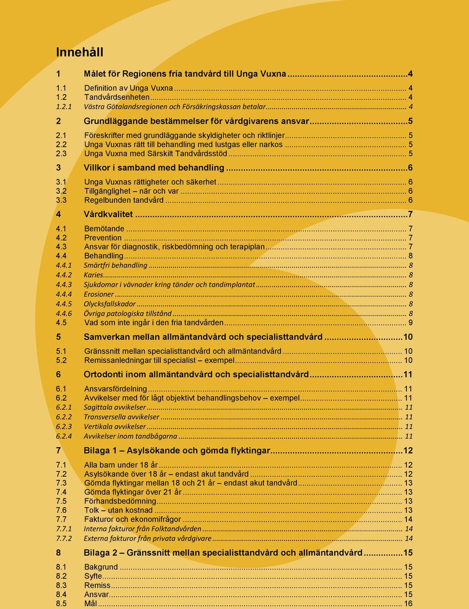 .. 5 3 Villkor i samband med behandling...6 3.1 Unga Vuxnas rättigheter och säkerhet... 6 3.2 Tillgänglighet när och var... 6 3.3 Regelbunden tandvård... 6 4 Vårdkvalitet...7 4.1 Bemötande... 7 4.