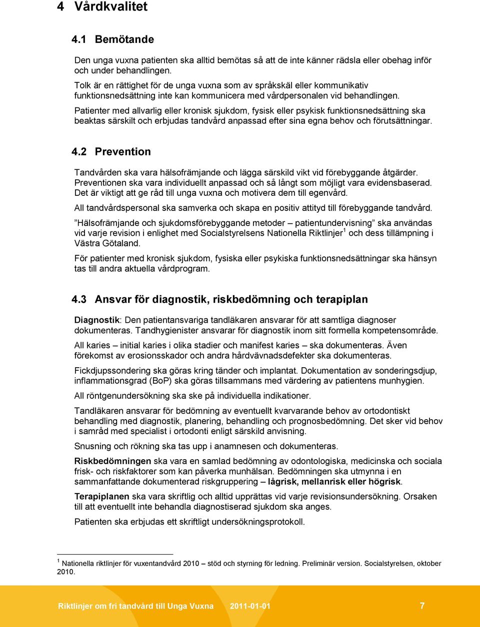 Patienter med allvarlig eller kronisk sjukdom, fysisk eller psykisk funktionsnedsättning ska beaktas särskilt och erbjudas tandvård anpassad efter sina egna behov och förutsättningar. 4.