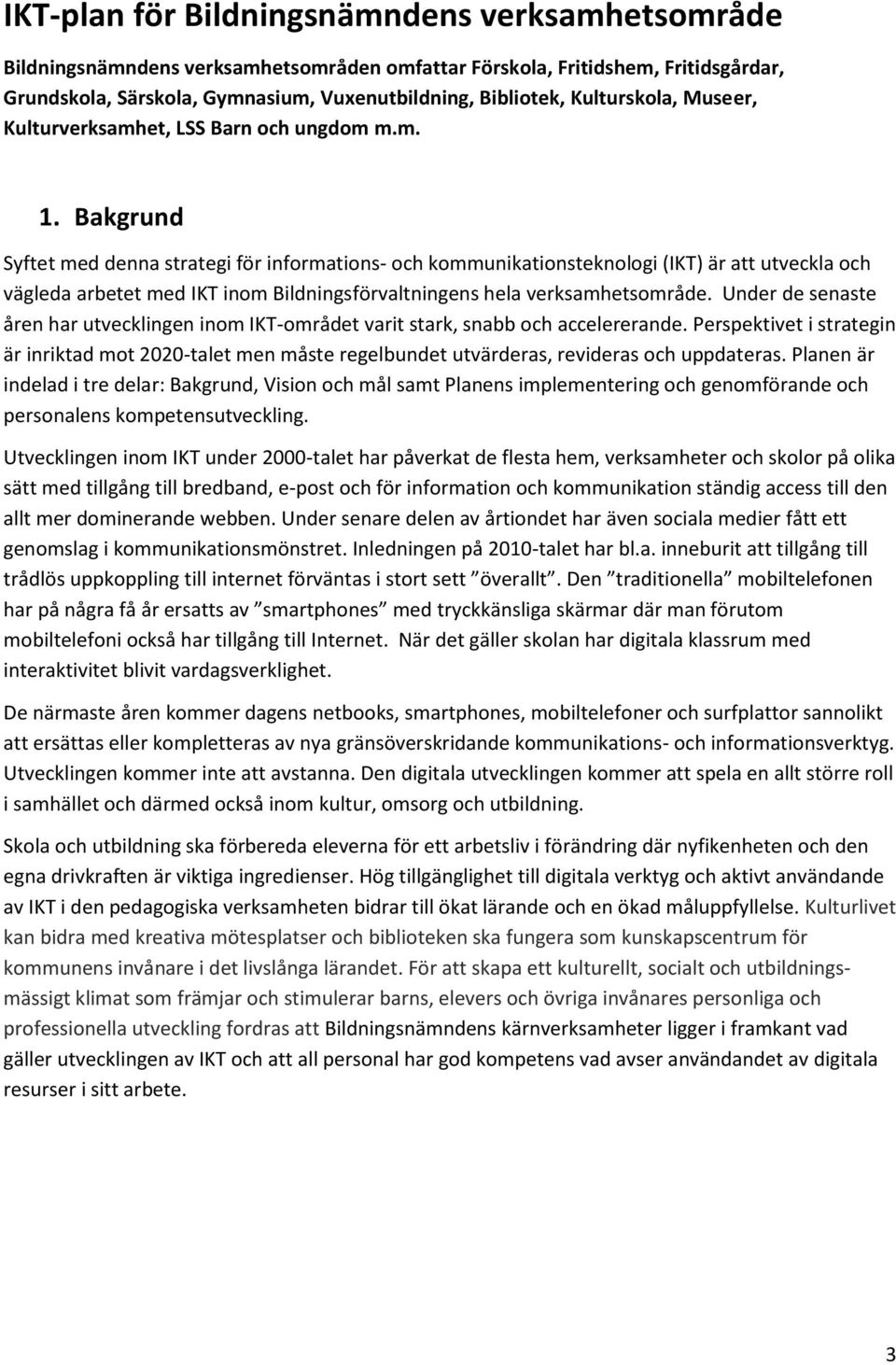 Bakgrund Syftet med denna strategi för informations- och kommunikationsteknologi (IKT) är att utveckla och vägleda arbetet med IKT inom Bildningsförvaltningens hela verksamhetsområde.