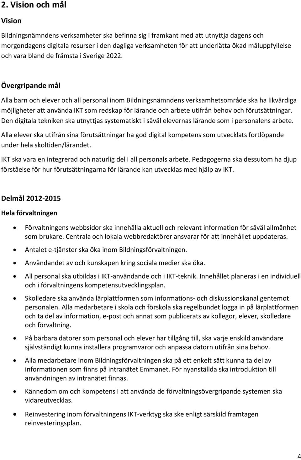 Övergripande mål Alla barn och elever och all personal inom Bildningsnämndens verksamhetsområde ska ha likvärdiga möjligheter att använda IKT som redskap för lärande och arbete utifrån behov och