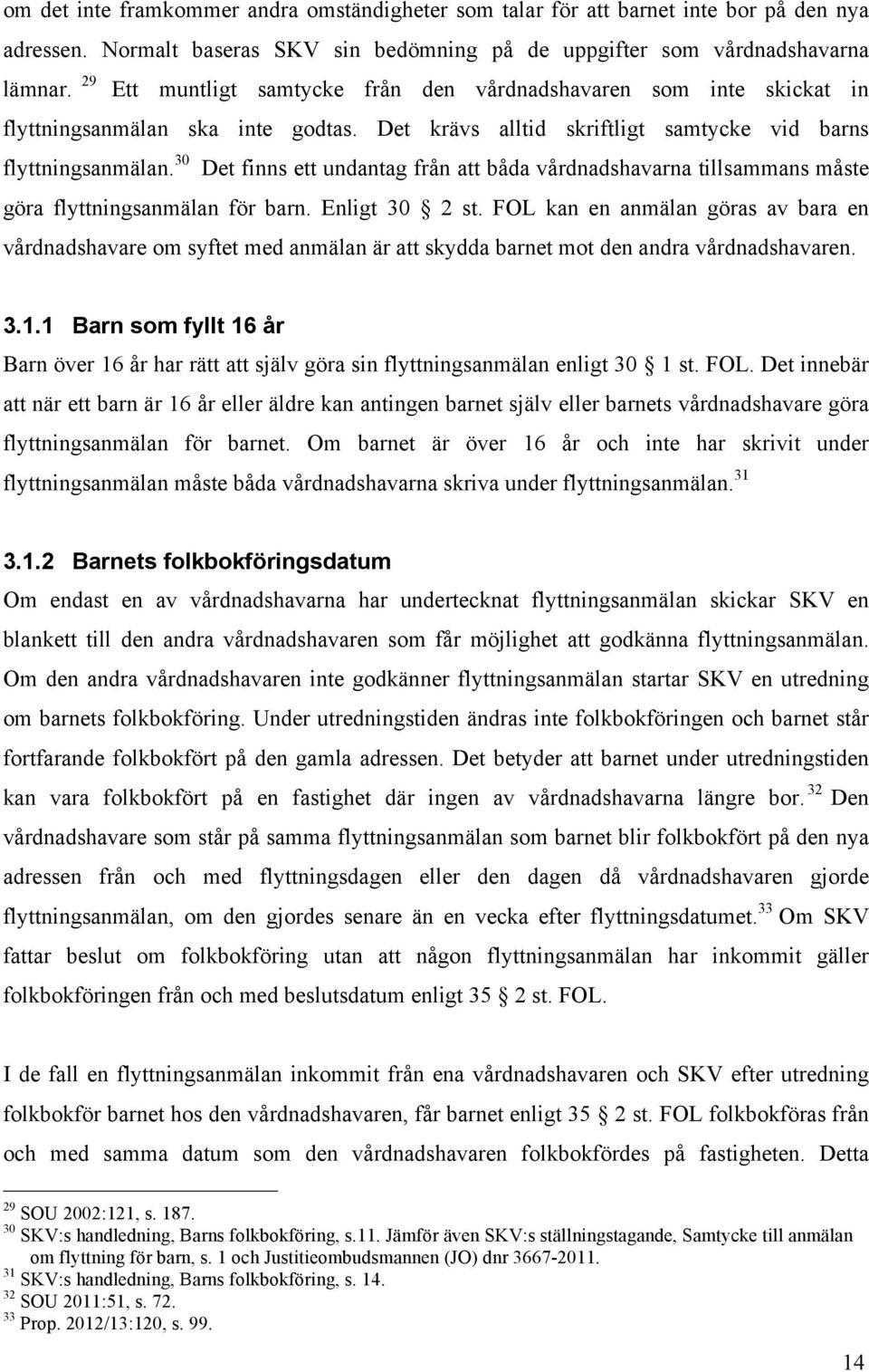 30 Det finns ett undantag från att båda vårdnadshavarna tillsammans måste göra flyttningsanmälan för barn. Enligt 30 2 st.