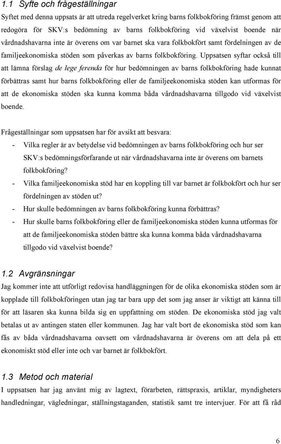 Uppsatsen syftar också till att lämna förslag de lege ferenda för hur bedömningen av barns folkbokföring hade kunnat förbättras samt hur barns folkbokföring eller de familjeekonomiska stöden kan