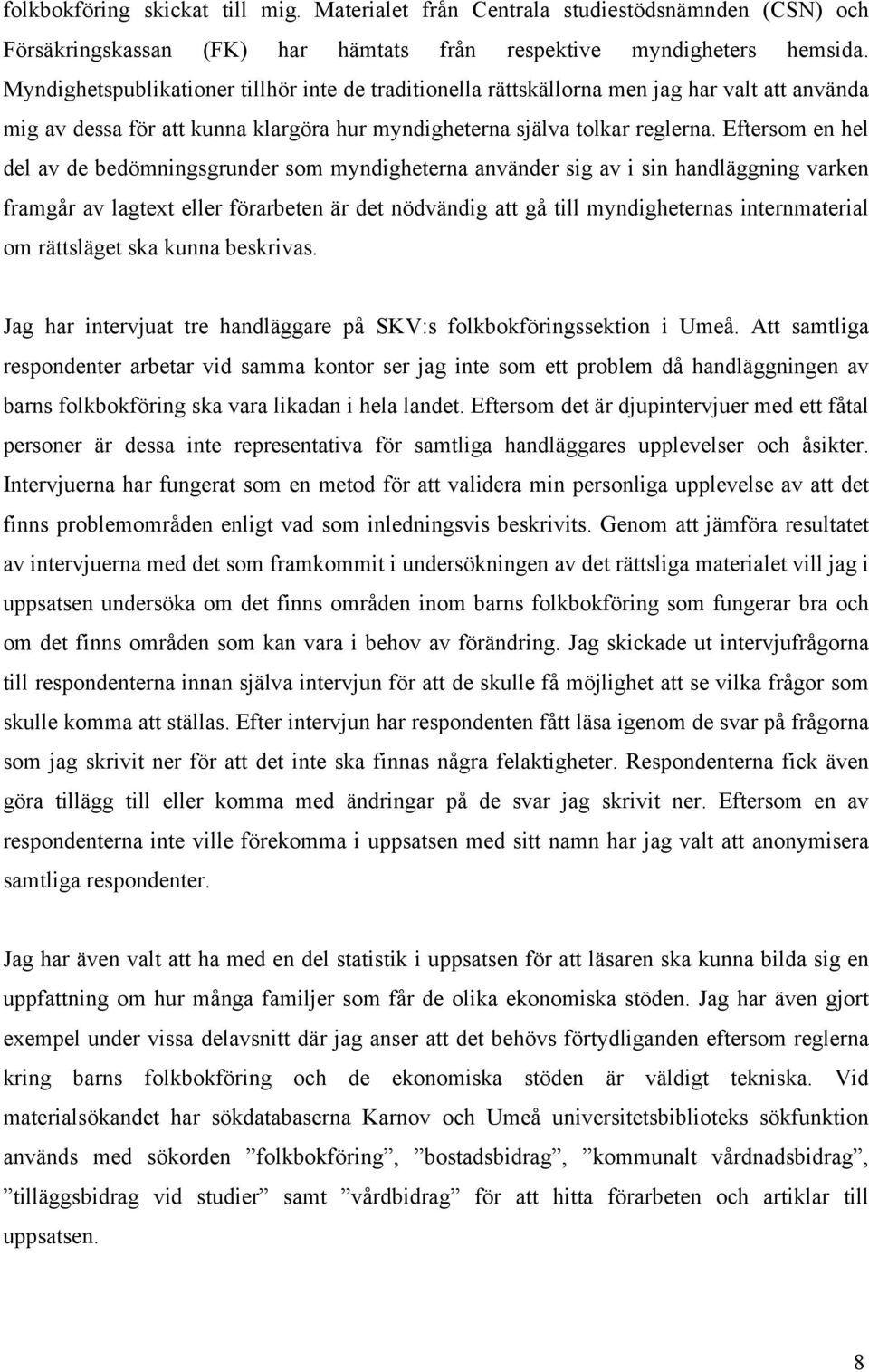 Eftersom en hel del av de bedömningsgrunder som myndigheterna använder sig av i sin handläggning varken framgår av lagtext eller förarbeten är det nödvändig att gå till myndigheternas internmaterial