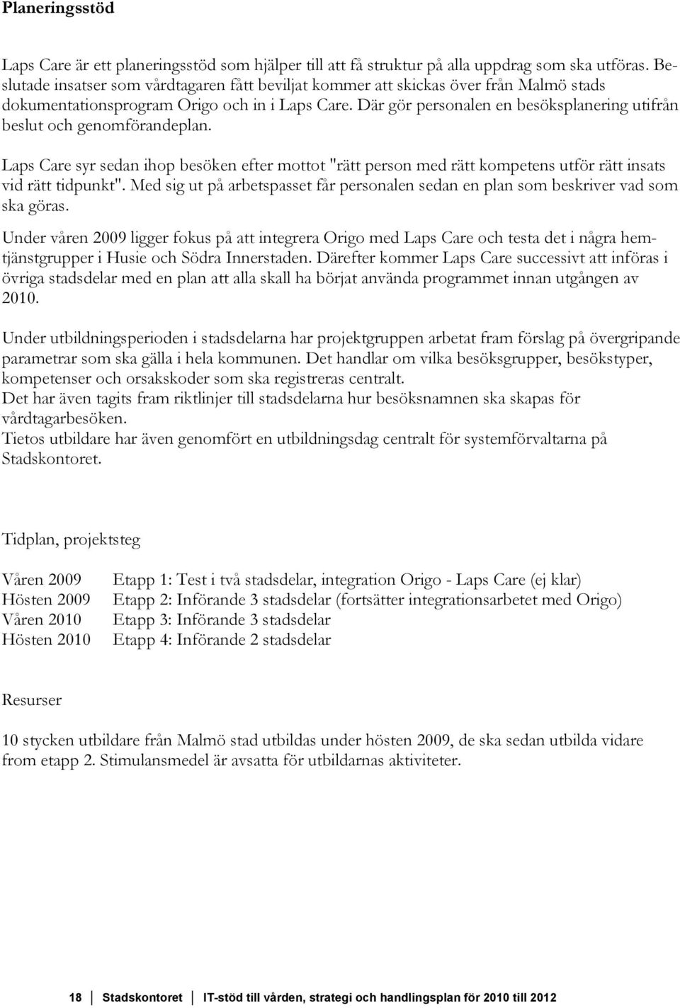 Där gör personalen en besöksplanering utifrån beslut och genomförandeplan. Laps Care syr sedan ihop besöken efter mottot "rätt person med rätt kompetens utför rätt insats vid rätt tidpunkt".