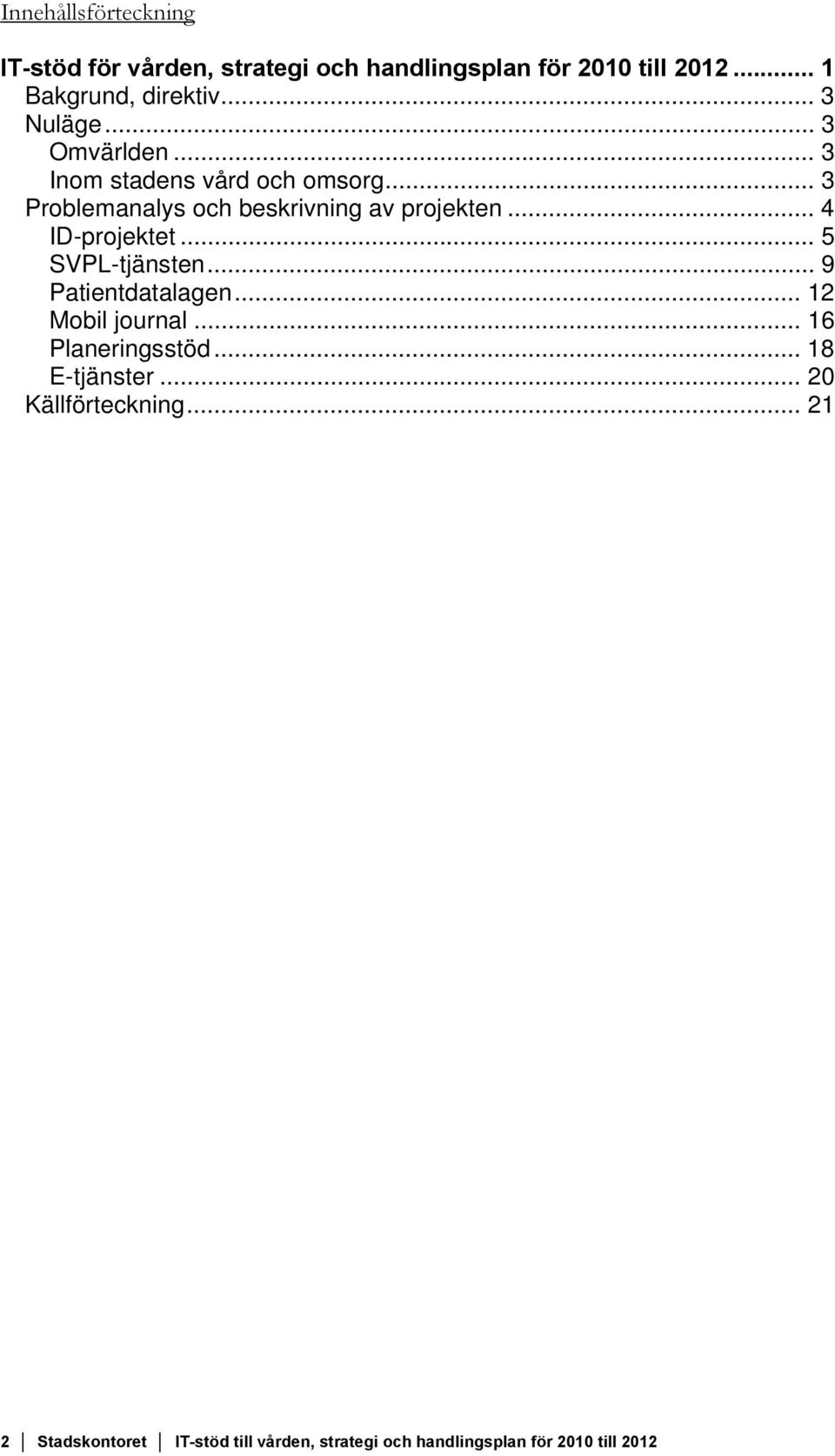 .. 4 ID-projektet... 5 SVPL-tjänsten... 9 Patientdatalagen... 12 Mobil journal... 16 Planeringsstöd.