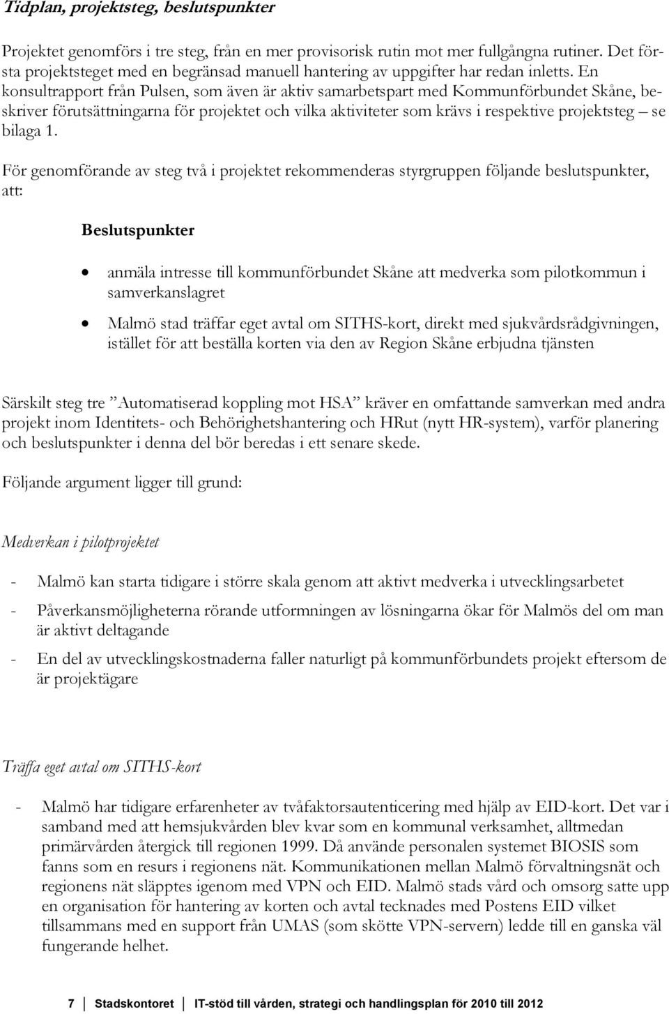 En konsultrapport från Pulsen, som även är aktiv samarbetspart med Kommunförbundet Skåne, beskriver förutsättningarna för projektet och vilka aktiviteter som krävs i respektive projektsteg se bilaga